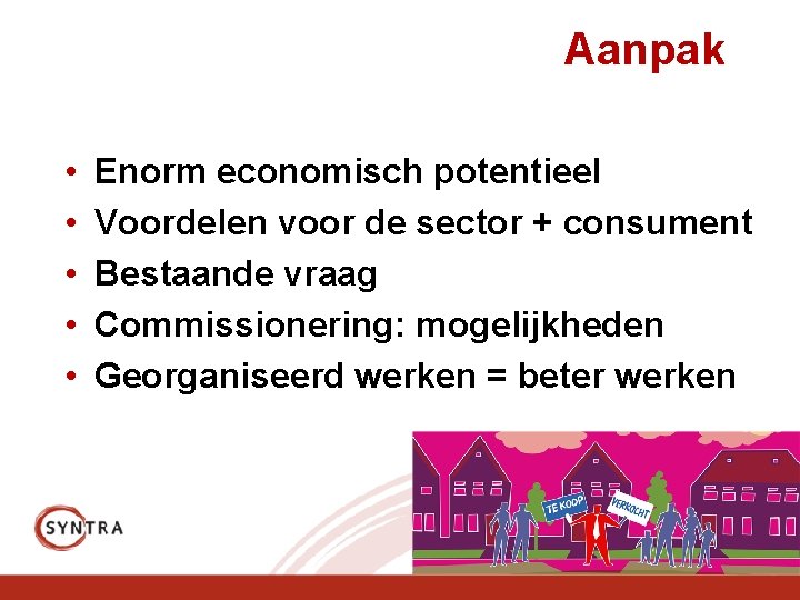 Aanpak • • • Enorm economisch potentieel Voordelen voor de sector + consument Bestaande