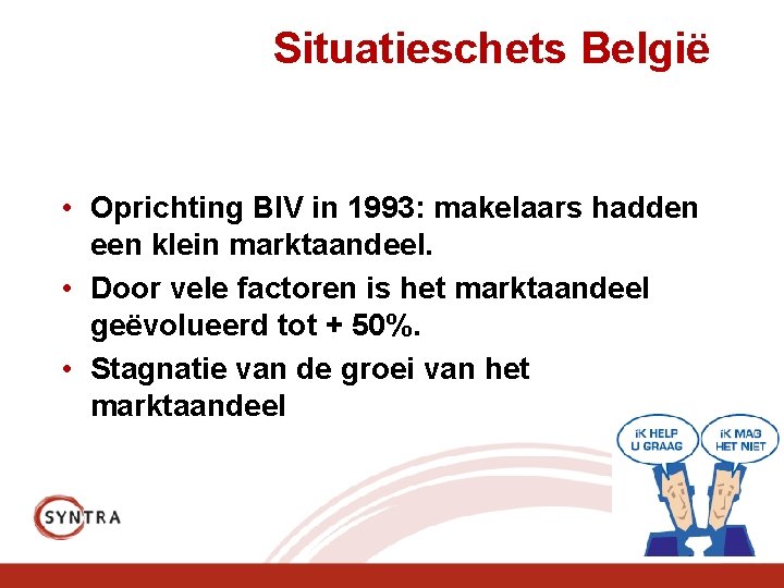 Situatieschets België • Oprichting BIV in 1993: makelaars hadden een klein marktaandeel. • Door