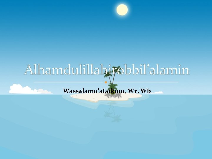 Alhamdulillahirobbil’alamin Wassalamu’alaikum, Wr. Wb 