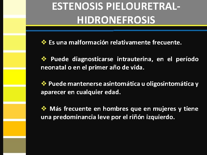 ESTENOSIS PIELOURETRALHIDRONEFROSIS v Es una malformación relativamente frecuente. v Puede diagnosticarse intrauterina, en el