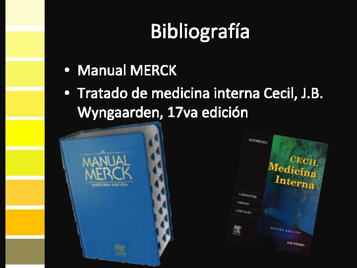 Bibliografía • Manual MERCK • Tratado de medicina interna Cecil, J. B. Wyngaarden, 17