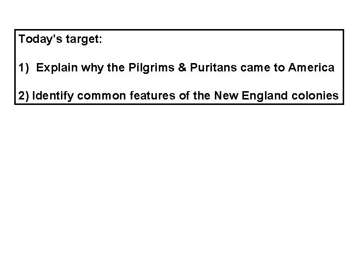 Today’s target: 1) Explain why the Pilgrims & Puritans came to America 2) Identify