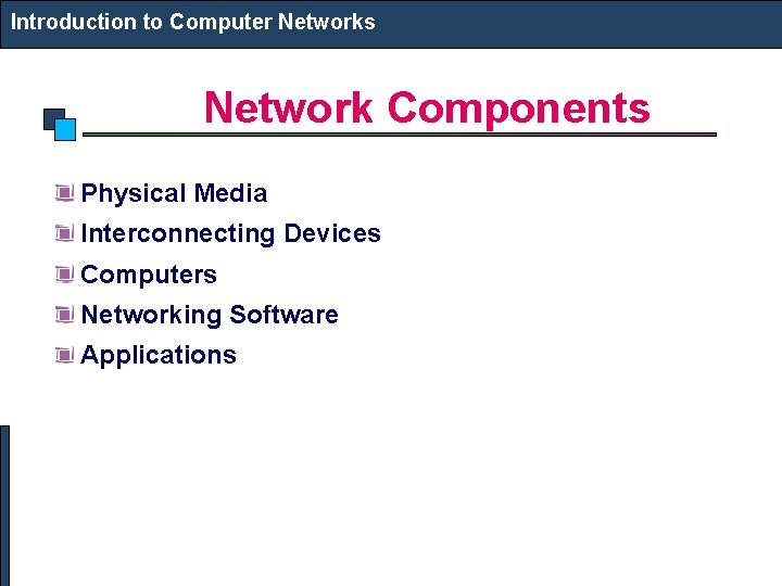 Introduction to Computer Networks Network Components Physical Media Interconnecting Devices Computers Networking Software Applications Introduction to Computer Networks Network Components Physical Media Interconnecting Devices Computers Networking Software Applications