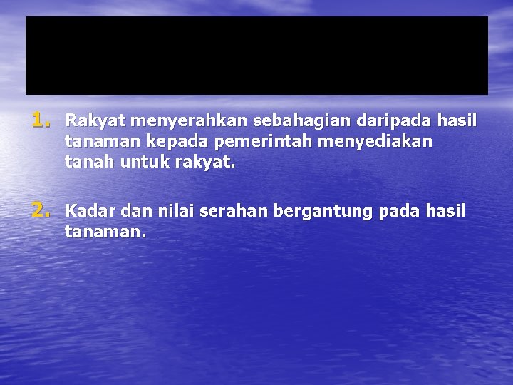 1. Rakyat menyerahkan sebahagian daripada hasil tanaman kepada pemerintah menyediakan tanah untuk rakyat. 2.