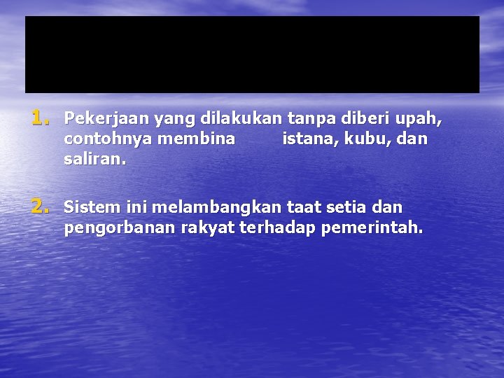 1. Pekerjaan yang dilakukan tanpa diberi upah, contohnya membina saliran. istana, kubu, dan 2.