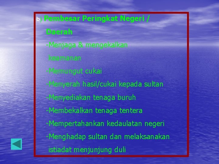 b) Pembesar Peringkat Negeri / Daerah -Menjaga & mengekalkan keamanan -Memungut cukai -Menyerah hasil/cukai