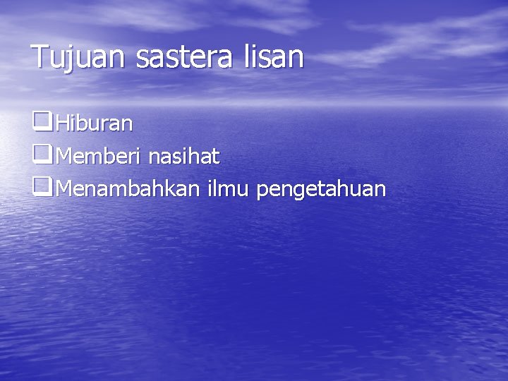 Tujuan sastera lisan q. Hiburan q. Memberi nasihat q. Menambahkan ilmu pengetahuan 