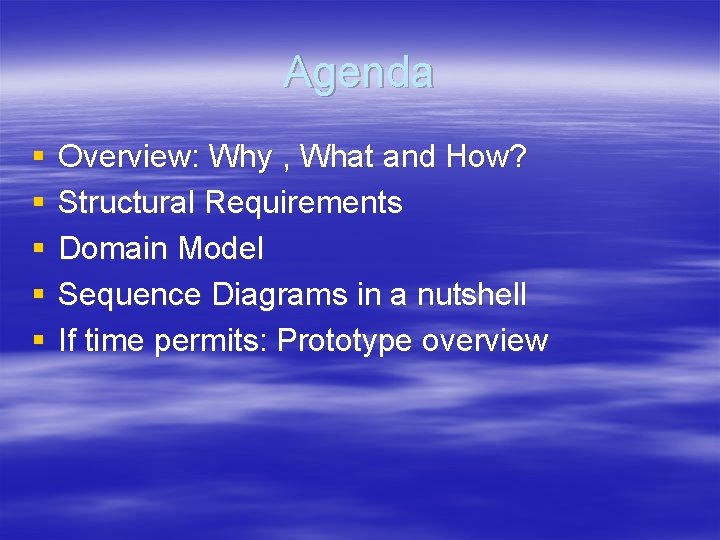 Agenda § § § Overview: Why , What and How? Structural Requirements Domain Model