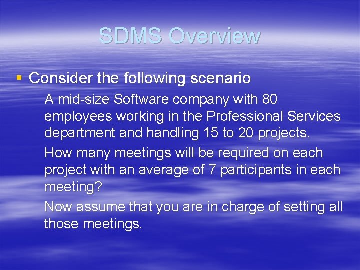SDMS Overview § Consider the following scenario A mid-size Software company with 80 employees