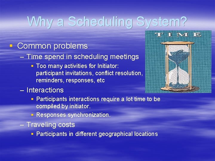 Why a Scheduling System? § Common problems – Time spend in scheduling meetings §