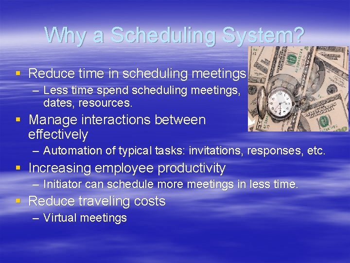 Why a Scheduling System? § Reduce time in scheduling meetings – Less time spend