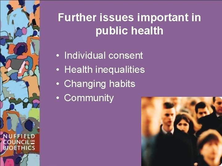 Further issues important in public health • • Individual consent Health inequalities Changing habits