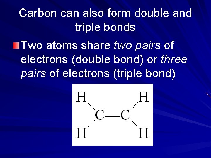 Carbon can also form double and triple bonds Two atoms share two pairs of