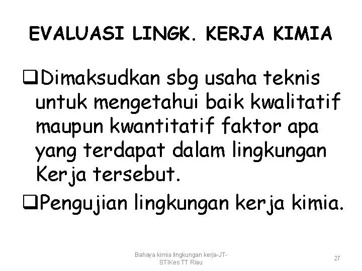 EVALUASI LINGK. KERJA KIMIA q. Dimaksudkan sbg usaha teknis untuk mengetahui baik kwalitatif maupun