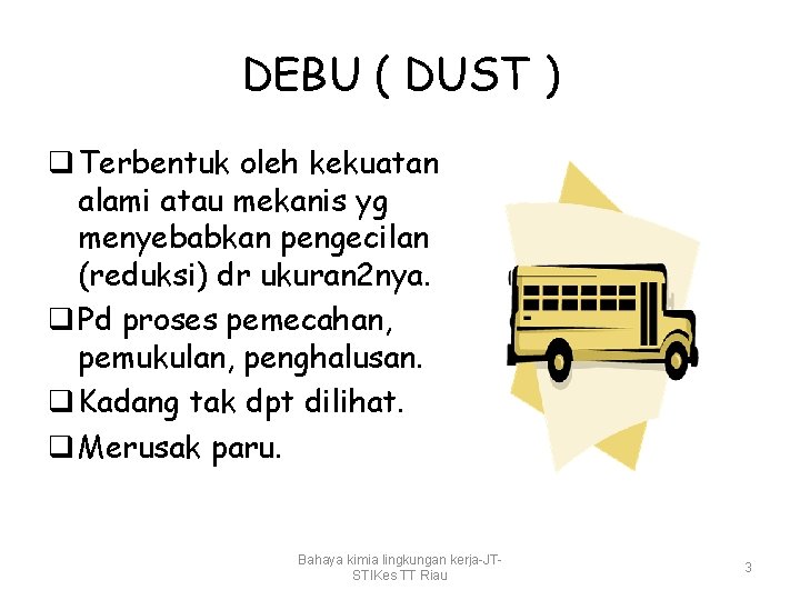 DEBU ( DUST ) q Terbentuk oleh kekuatan alami atau mekanis yg menyebabkan pengecilan