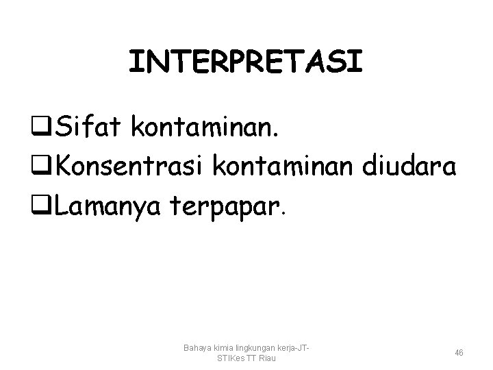 INTERPRETASI q. Sifat kontaminan. q. Konsentrasi kontaminan diudara q. Lamanya terpapar. Bahaya kimia lingkungan