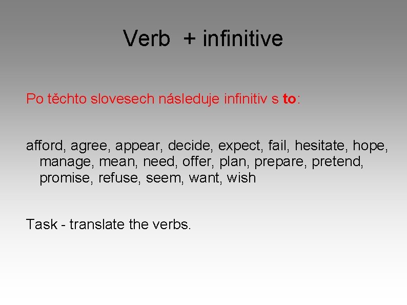 Verb + infinitive Po těchto slovesech následuje infinitiv s to: afford, agree, appear, decide,