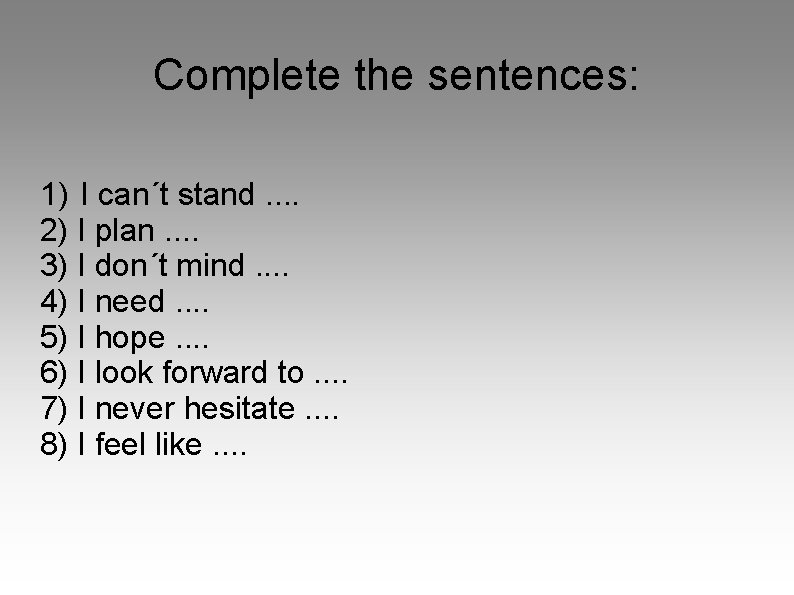 Complete the sentences: 1) I can´t stand. . 2) I plan. . 3) I