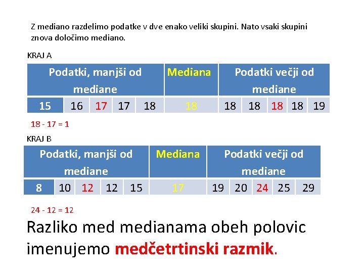 Z mediano razdelimo podatke v dve enako veliki skupini. Nato vsaki skupini znova določimo