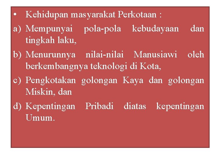  • Kehidupan masyarakat Perkotaan : a) Mempunyai pola-pola kebudayaan dan tingkah laku, b)