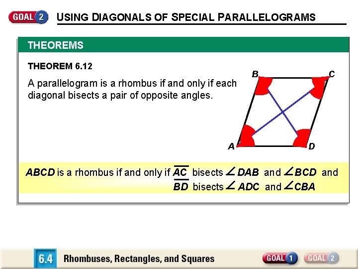 USING DIAGONALS OF SPECIAL PARALLELOGRAMS THEOREM 6. 12 A parallelogram is a rhombus if
