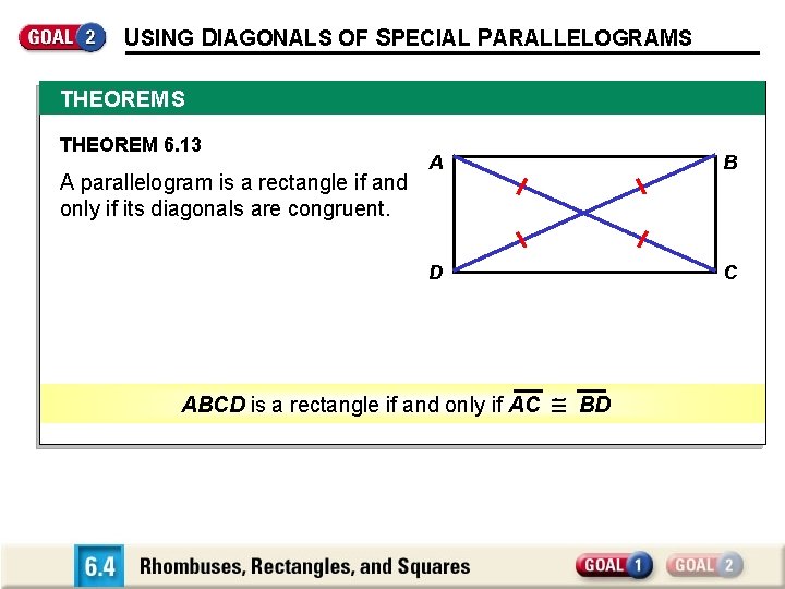 USING DIAGONALS OF SPECIAL PARALLELOGRAMS THEOREM 6. 13 A parallelogram is a rectangle if