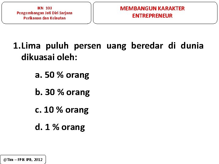 IKN 103 Pengembangan Jati Diri Sarjana Perikanan dan Kelautan MEMBANGUN KARAKTER ENTREPRENEUR 1. Lima