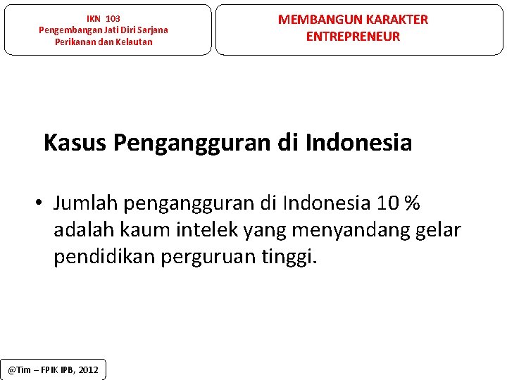 IKN 103 Pengembangan Jati Diri Sarjana Perikanan dan Kelautan MEMBANGUN KARAKTER ENTREPRENEUR Kasus Pengangguran