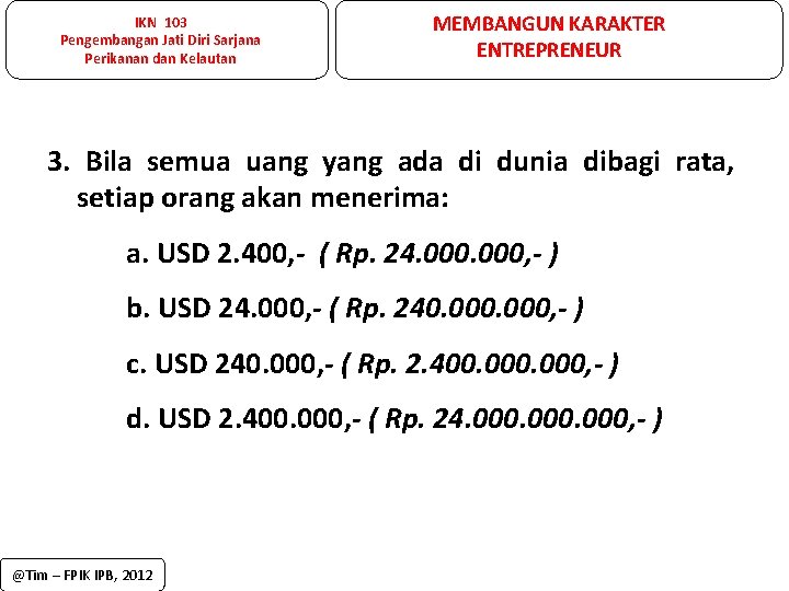 IKN 103 Pengembangan Jati Diri Sarjana Perikanan dan Kelautan MEMBANGUN KARAKTER ENTREPRENEUR 3. Bila