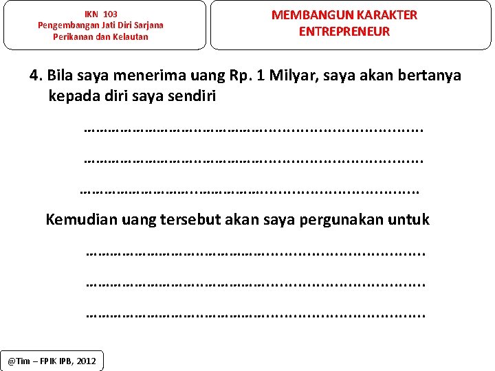 IKN 103 Pengembangan Jati Diri Sarjana Perikanan dan Kelautan MEMBANGUN KARAKTER ENTREPRENEUR 4. Bila