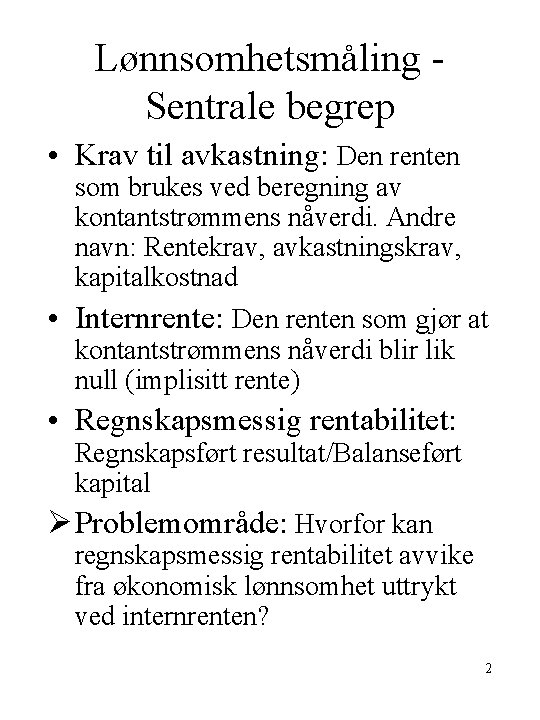 Lønnsomhetsmåling Sentrale begrep • Krav til avkastning: Den renten som brukes ved beregning av