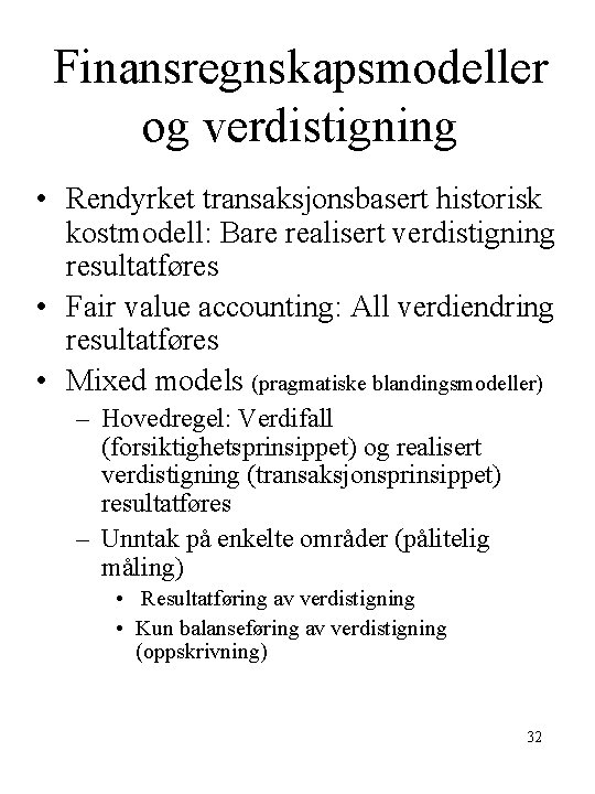 Finansregnskapsmodeller og verdistigning • Rendyrket transaksjonsbasert historisk kostmodell: Bare realisert verdistigning resultatføres • Fair