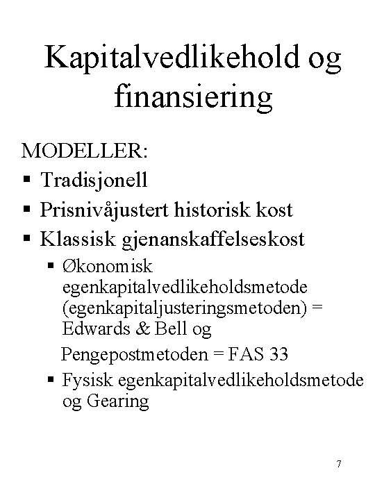 Kapitalvedlikehold og finansiering MODELLER: § Tradisjonell § Prisnivåjustert historisk kost § Klassisk gjenanskaffelseskost §