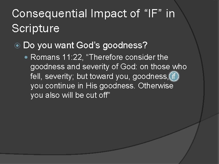 Consequential Impact of “IF” in Scripture Do you want God’s goodness? Romans 11: 22,