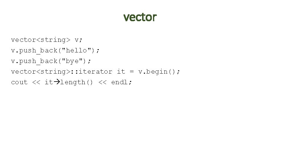 vector<string> v; v. push_back("hello"); v. push_back("bye"); vector<string>: : iterator it = v. begin(); cout