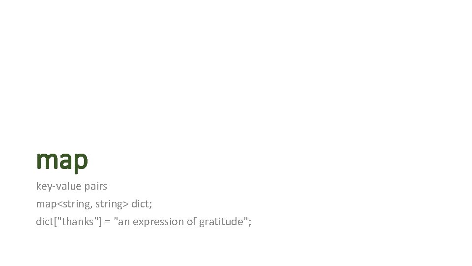 map key-value pairs map<string, string> dict; dict["thanks"] = "an expression of gratitude"; 