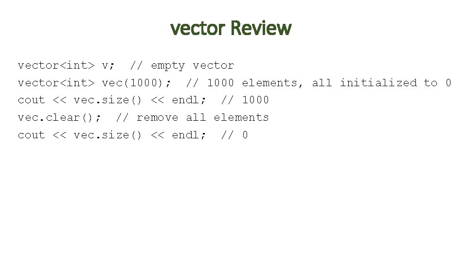 vector Review vector<int> v; // empty vector<int> vec(1000); // 1000 elements, all initialized to