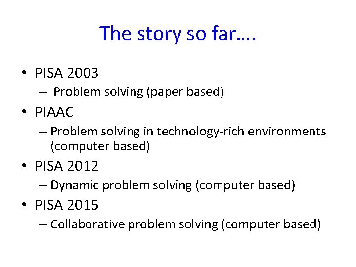 The story so far…. • PISA 2003 – Problem solving (paper based) • PIAAC