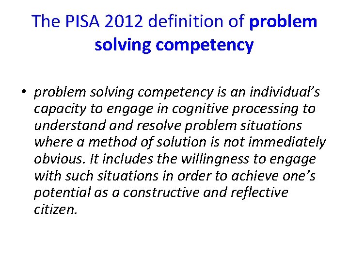 The PISA 2012 definition of problem solving competency • problem solving competency is an