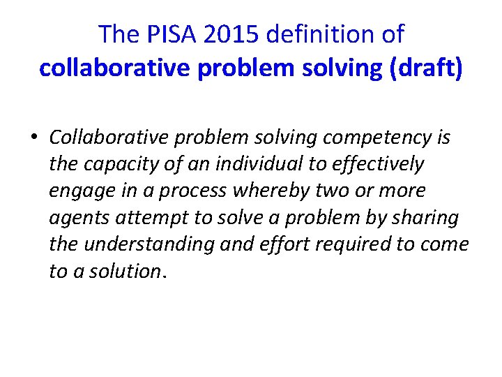 The PISA 2015 definition of collaborative problem solving (draft) • Collaborative problem solving competency