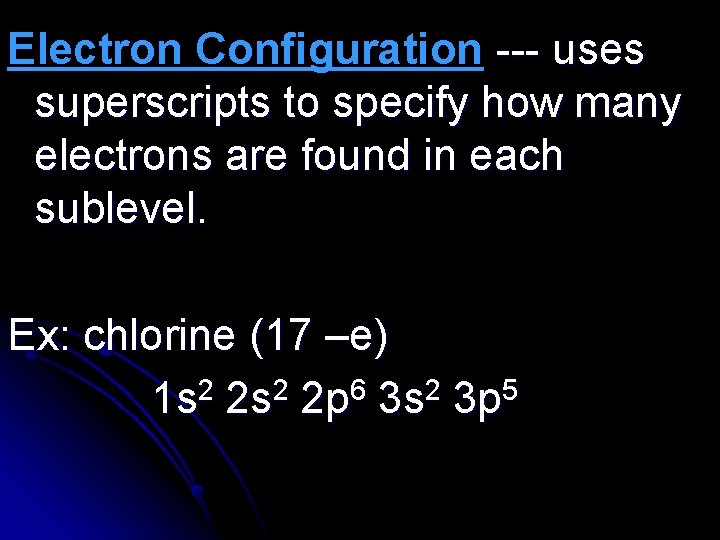 Electron Configuration --- uses superscripts to specify how many electrons are found in each