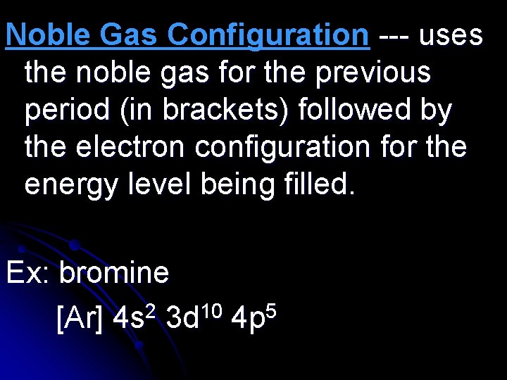 Noble Gas Configuration --- uses the noble gas for the previous period (in brackets)