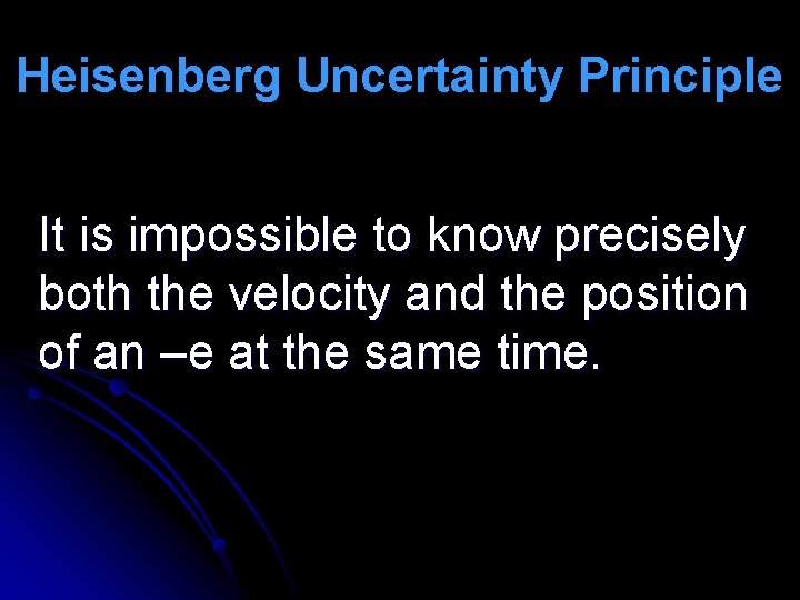 Heisenberg Uncertainty Principle It is impossible to know precisely both the velocity and the