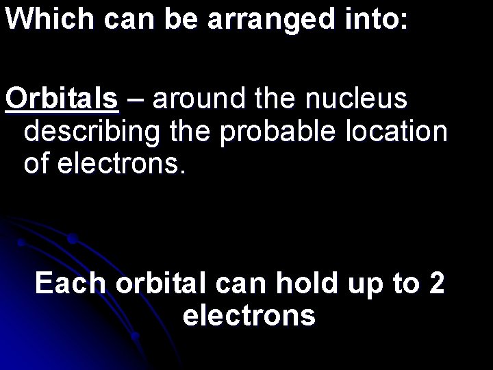 Which can be arranged into: Orbitals – around the nucleus describing the probable location