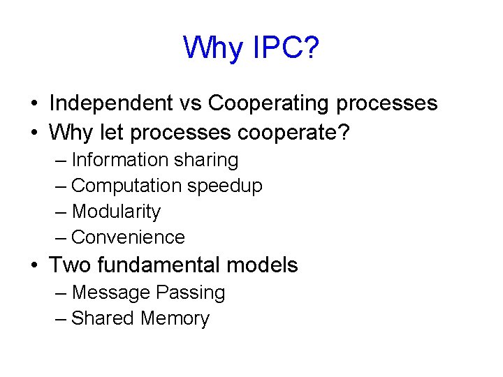 Why IPC? • Independent vs Cooperating processes • Why let processes cooperate? – Information