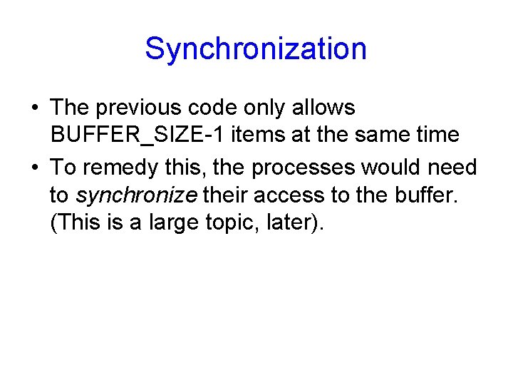 Synchronization • The previous code only allows BUFFER_SIZE-1 items at the same time •