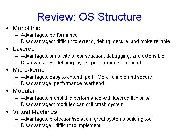 Review: OS Structure • Monolithic – Advantages: performance – Disadvantages: difficult to extend, debug,