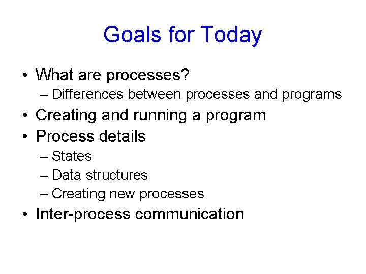 Goals for Today • What are processes? – Differences between processes and programs •