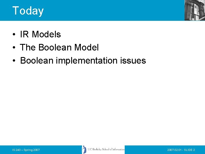 Today • IR Models • The Boolean Model • Boolean implementation issues IS 240 Today • IR Models • The Boolean Model • Boolean implementation issues IS 240
