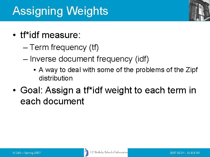 Assigning Weights • tf*idf measure: – Term frequency (tf) – Inverse document frequency (idf) Assigning Weights • tf*idf measure: – Term frequency (tf) – Inverse document frequency (idf)